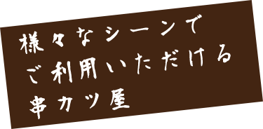 様々なシーンでご利用いただける串カツ屋